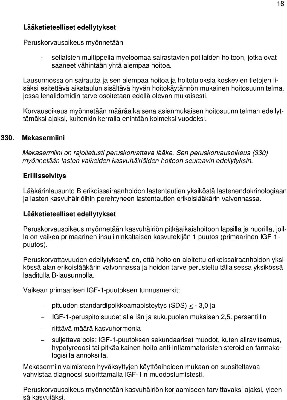 osoitetaan edellä olevan mukaisesti. Korvausoikeus myönnetään määräaikaisena asianmukaisen hoitosuunnitelman edellyttämäksi ajaksi, kuitenkin kerralla enintään kolmeksi vuodeksi. 330.