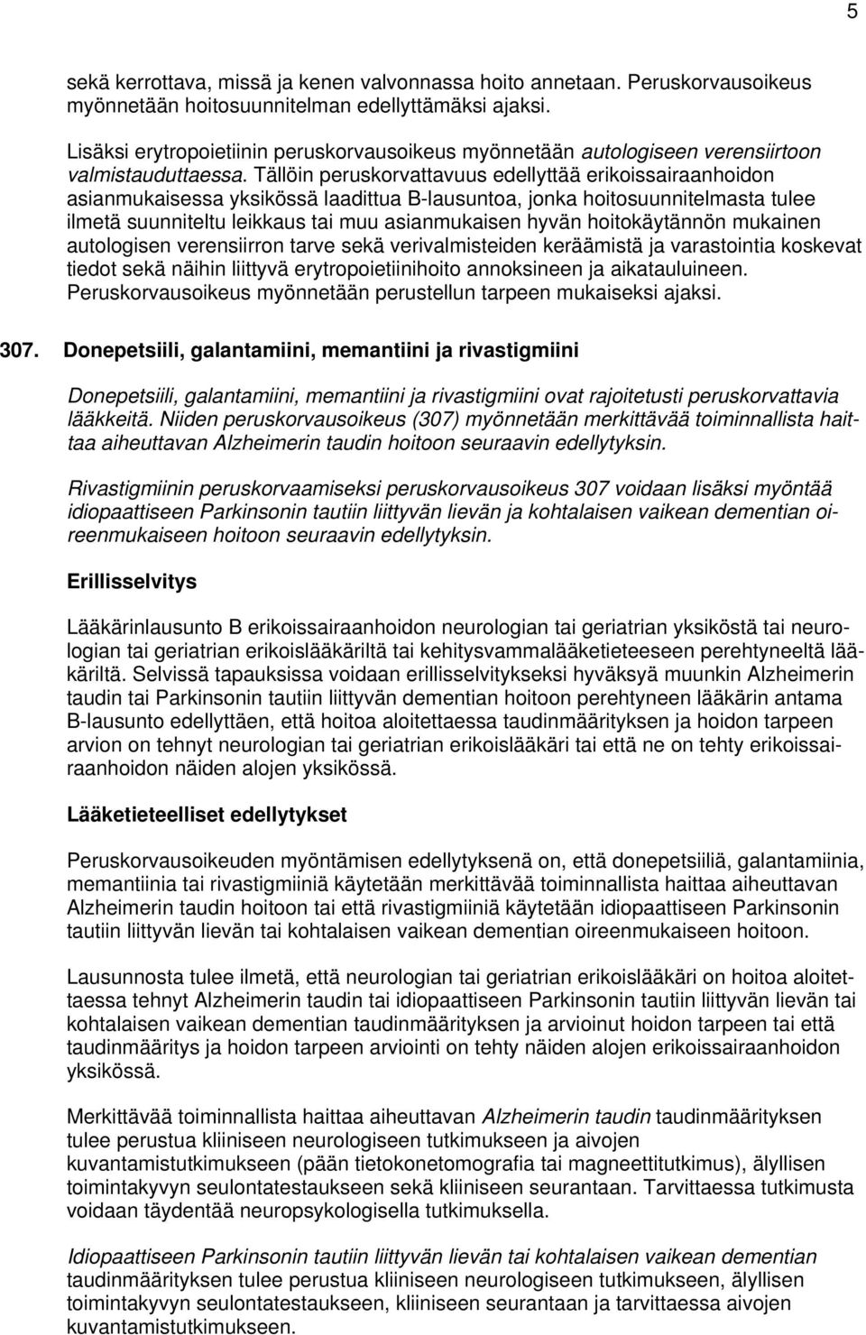 Tällöin peruskorvattavuus edellyttää erikoissairaanhoidon asianmukaisessa yksikössä laadittua B-lausuntoa, jonka hoitosuunnitelmasta tulee ilmetä suunniteltu leikkaus tai muu asianmukaisen hyvän