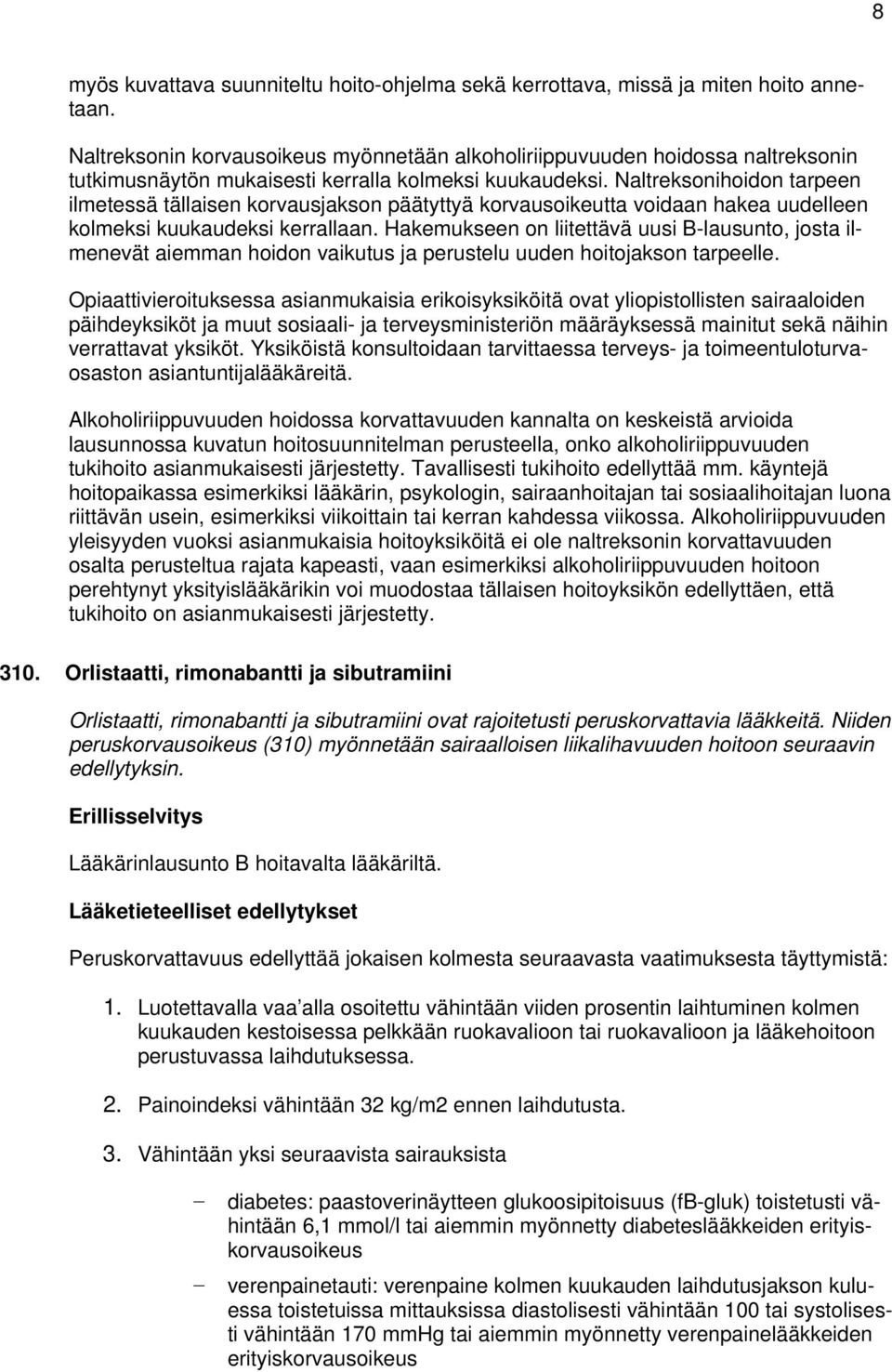 Naltreksonihoidon tarpeen ilmetessä tällaisen korvausjakson päätyttyä korvausoikeutta voidaan hakea uudelleen kolmeksi kuukaudeksi kerrallaan.