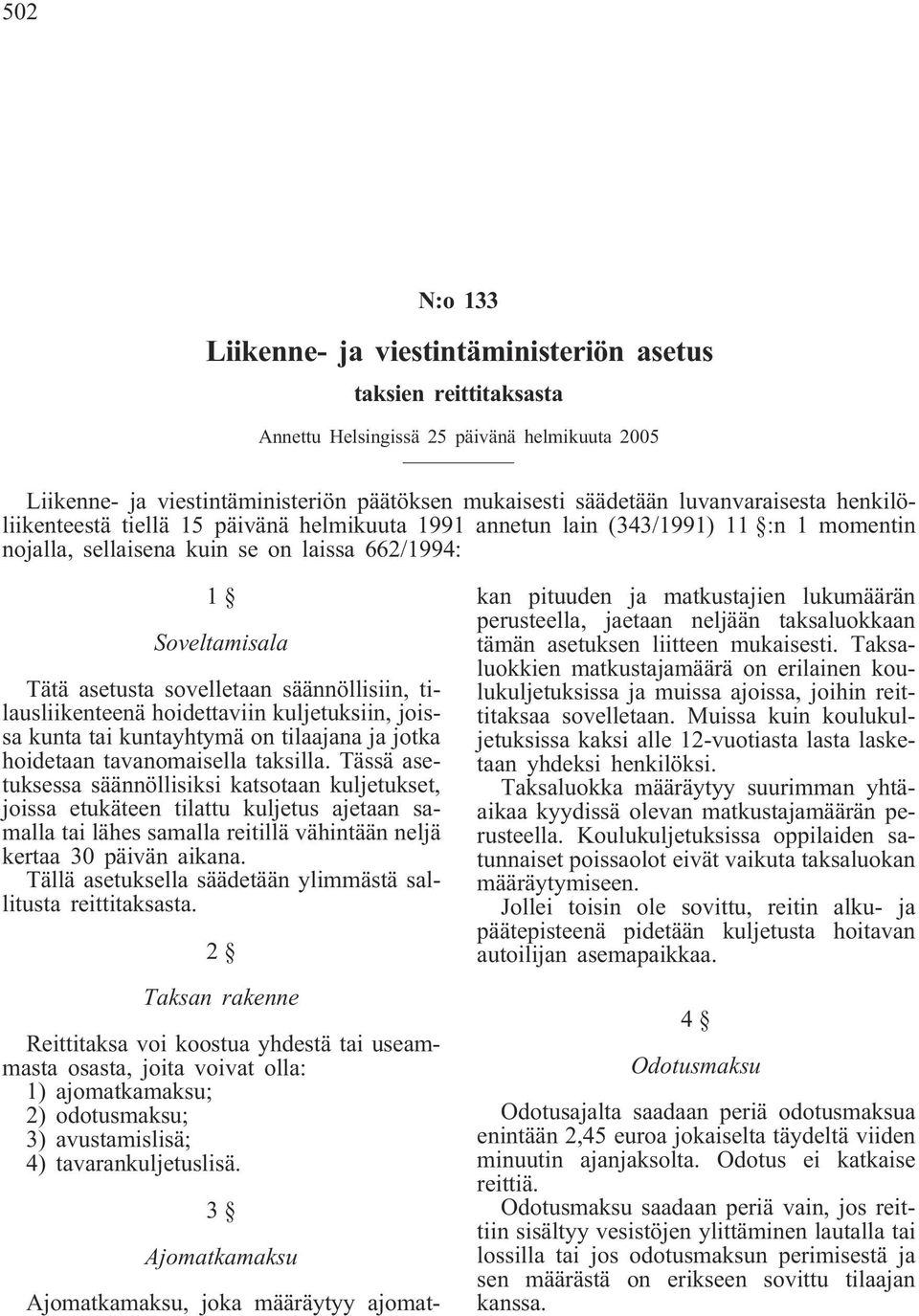 sovelletaan säännöllisiin, tilausliikenteenä hoidettaviin kuljetuksiin, joissa kunta tai kuntayhtymä on tilaajana ja jotka hoidetaan tavanomaisella taksilla.