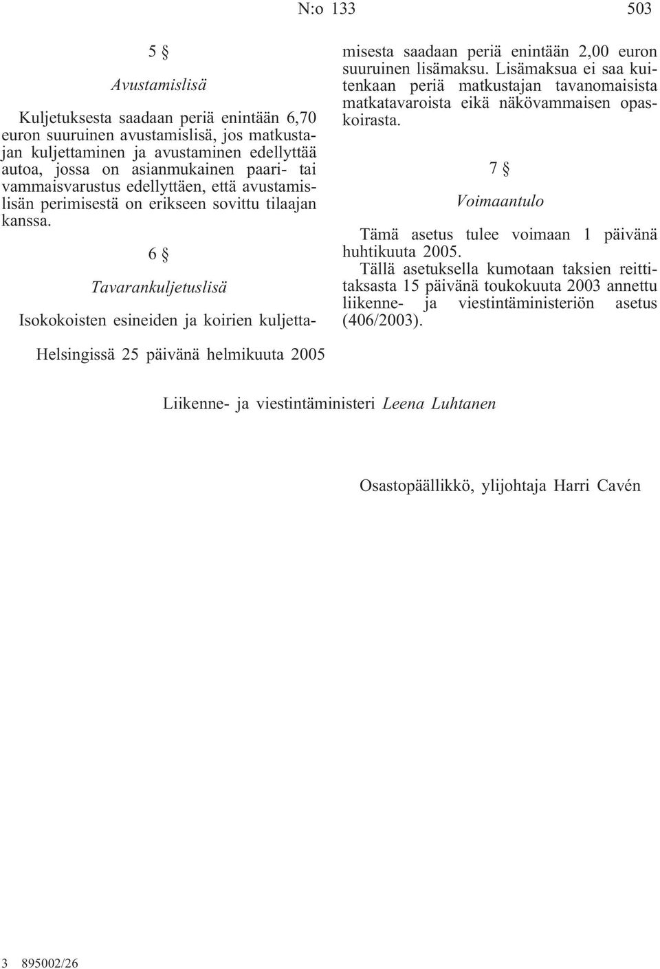 6 Tavarankuljetuslisä Isokokoisten esineiden ja koirien kuljettamisesta saadaan periä enintään 2,00 euron suuruinen lisämaksu.