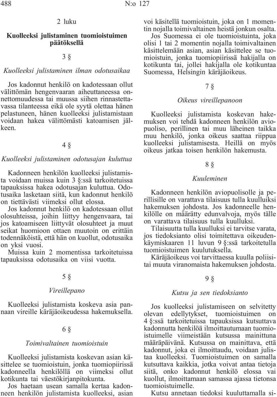 4 Kuolleeksi julistaminen odotusajan kuluttua Kadonneen henkilön kuolleeksi julistamista voidaan muissa kuin 3 :ssä tarkoitetuissa tapauksissa hakea odotusajan kuluttua.