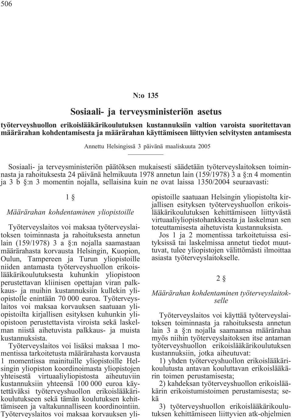 päivänä helmikuuta 1978 annetun lain (159/1978) 3 a :n 4 momentin ja 3 b :n 3 momentin nojalla, sellaisina kuin ne ovat laissa 1350/2004 seuraavasti: 1 Määrärahan kohdentaminen yliopistoille