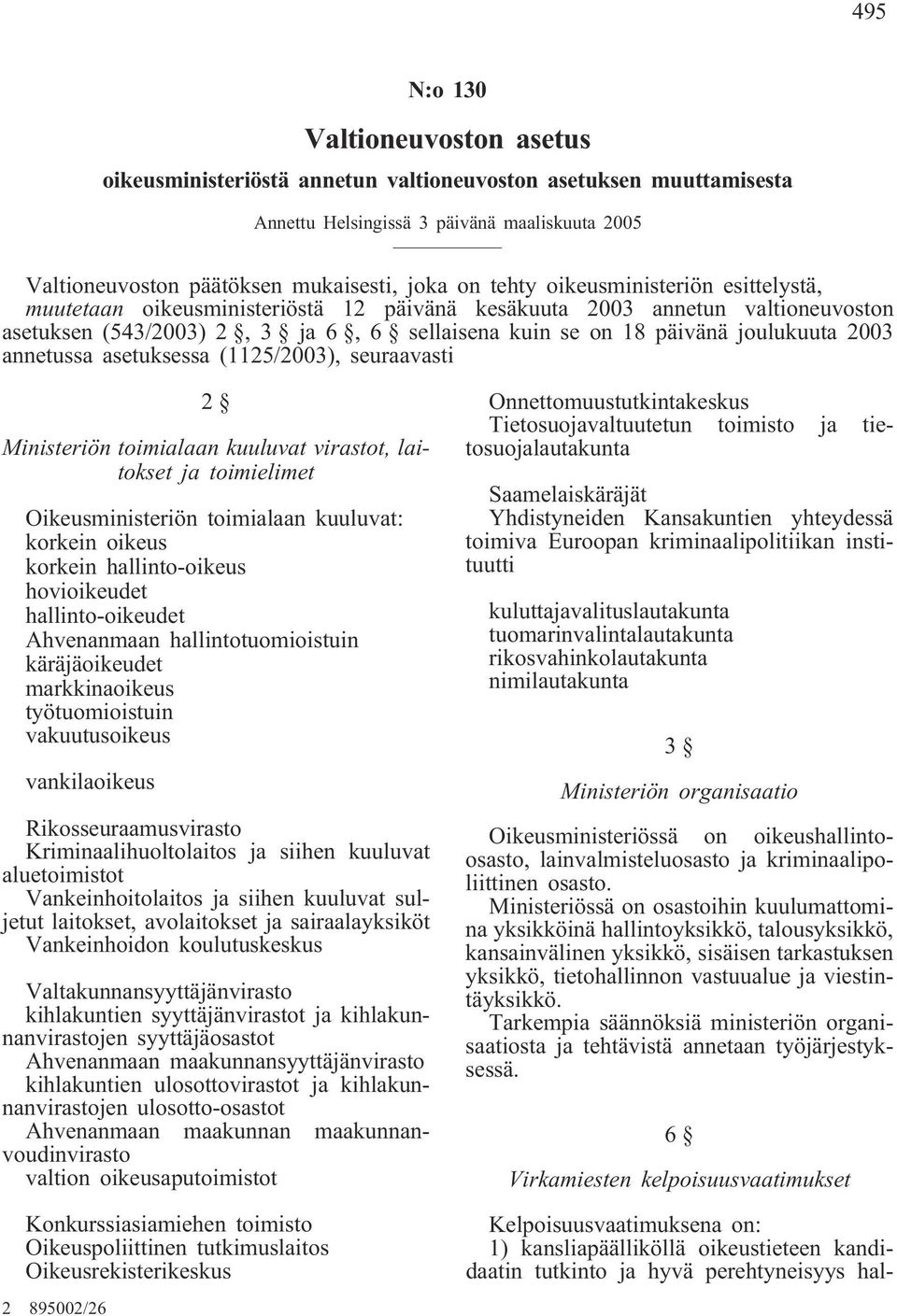 annetussa asetuksessa (1125/2003), seuraavasti 2 Ministeriön toimialaan kuuluvat virastot, laitokset ja toimielimet Oikeusministeriön toimialaan kuuluvat: korkein oikeus korkein hallinto-oikeus