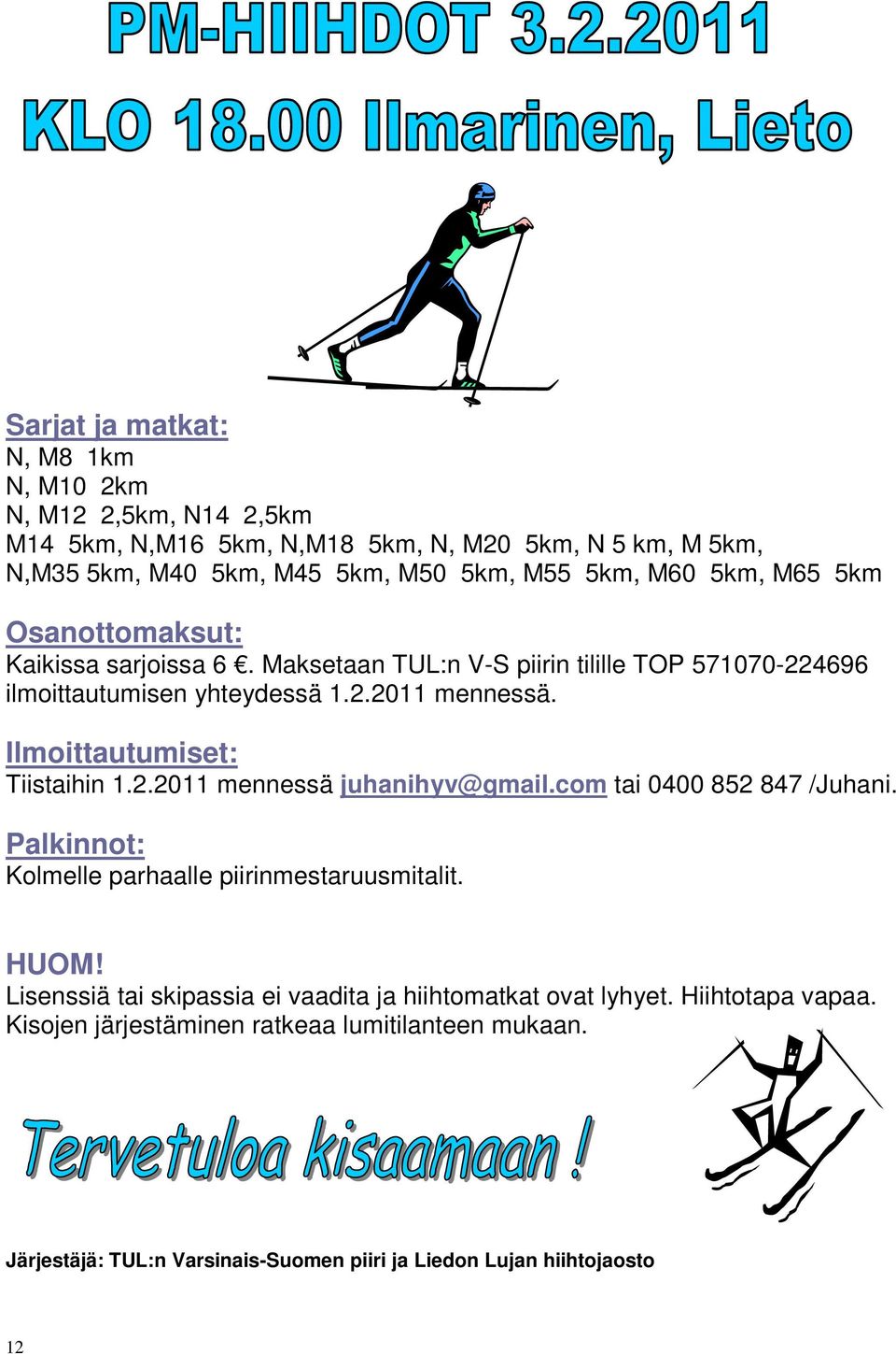 Ilmoittautumiset: Tiistaihin 1.2.2011 mennessä juhanihyv@gmail.com tai 0400 852 847 /Juhani. Palkinnot: Kolmelle parhaalle piirinmestaruusmitalit. HUOM!