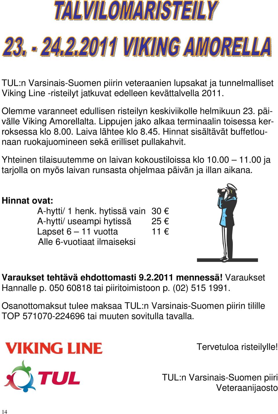 Yhteinen tilaisuutemme on laivan kokoustiloissa klo 10.00 11.00 ja tarjolla on myös laivan runsasta ohjelmaa päivän ja illan aikana. Hinnat ovat: A-hytti/ 1 henk.
