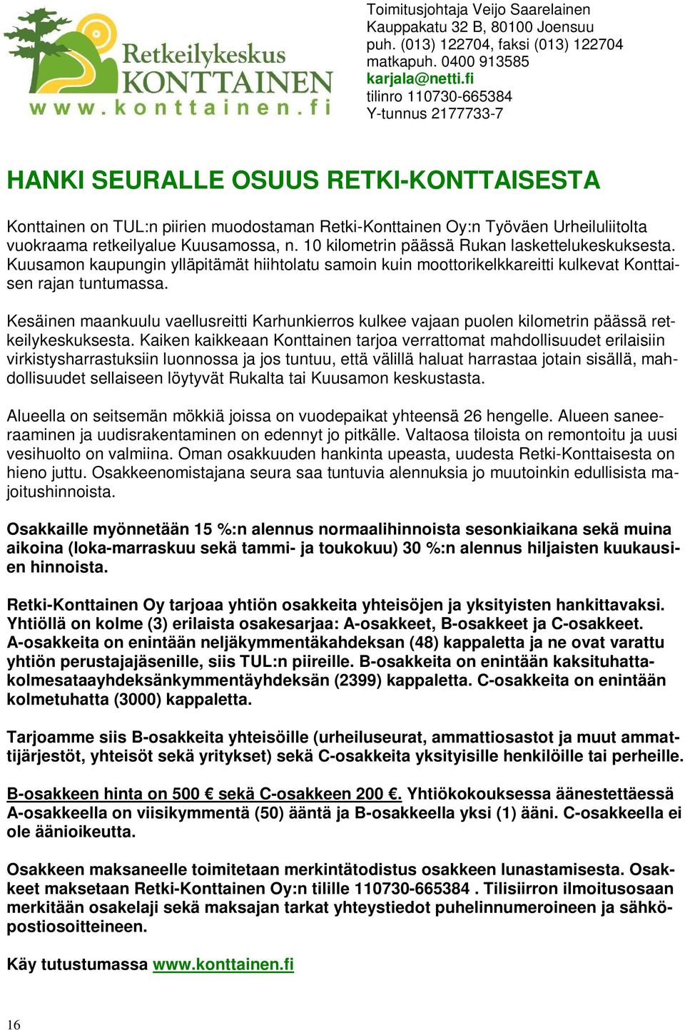 Kuusamossa, n. 10 kilometrin päässä Rukan laskettelukeskuksesta. Kuusamon kaupungin ylläpitämät hiihtolatu samoin kuin moottorikelkkareitti kulkevat Konttaisen rajan tuntumassa.