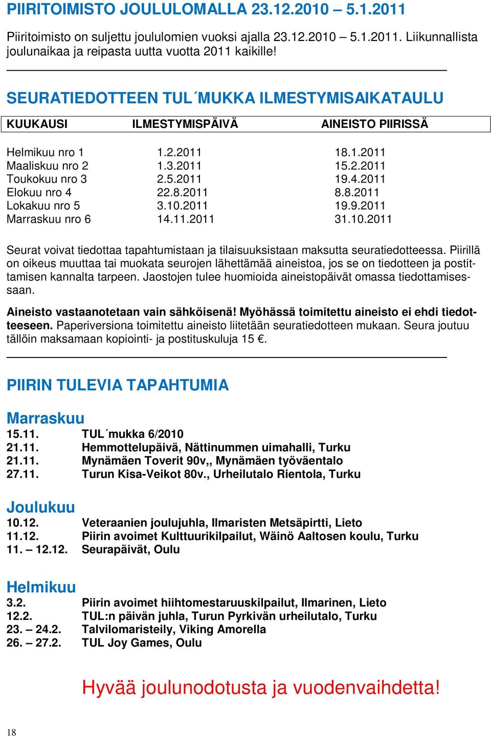 2011 Elokuu nro 4 22.8.2011 8.8.2011 Lokakuu nro 5 3.10.2011 19.9.2011 Marraskuu nro 6 14.11.2011 31.10.2011 Seurat voivat tiedottaa tapahtumistaan ja tilaisuuksistaan maksutta seuratiedotteessa.