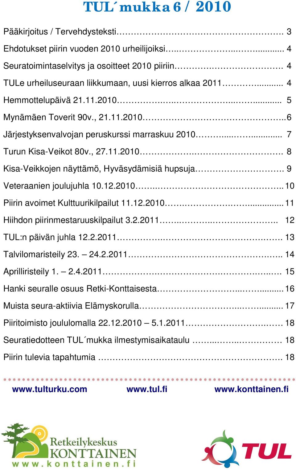 ..... 7 Turun Kisa-Veikot 80v., 27.11.2010.. 8 Kisa-Veikkojen näyttämö, Hyväsydämisiä hupsuja. 9 Veteraanien joulujuhla 10.12.2010.... 10 Piirin avoimet Kulttuurikilpailut 11.12.2010..... 11 Hiihdon piirinmestaruuskilpailut 3.