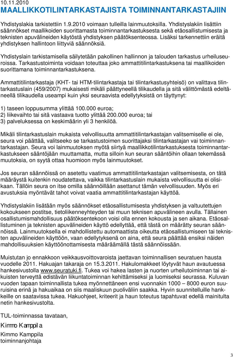 Lisäksi tarkennettiin eräitä yhdistyksen hallintoon liittyviä säännöksiä. Yhdistyslain tarkistamisella säilytetään pakollinen hallinnon ja talouden tarkastus urheiluseuroissa.