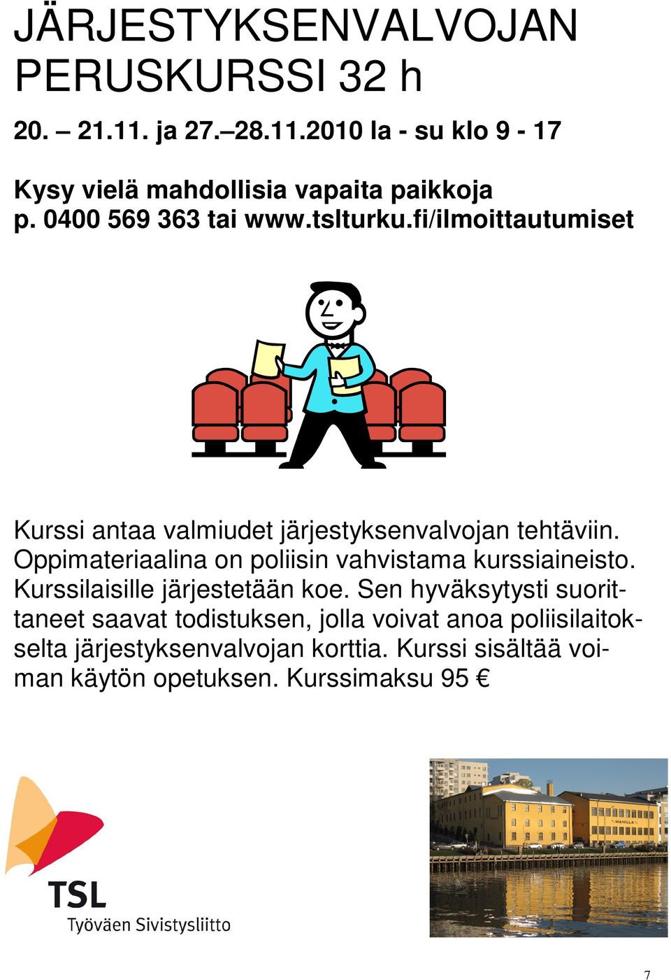 Oppimateriaalina on poliisin vahvistama kurssiaineisto. Kurssilaisille järjestetään koe.