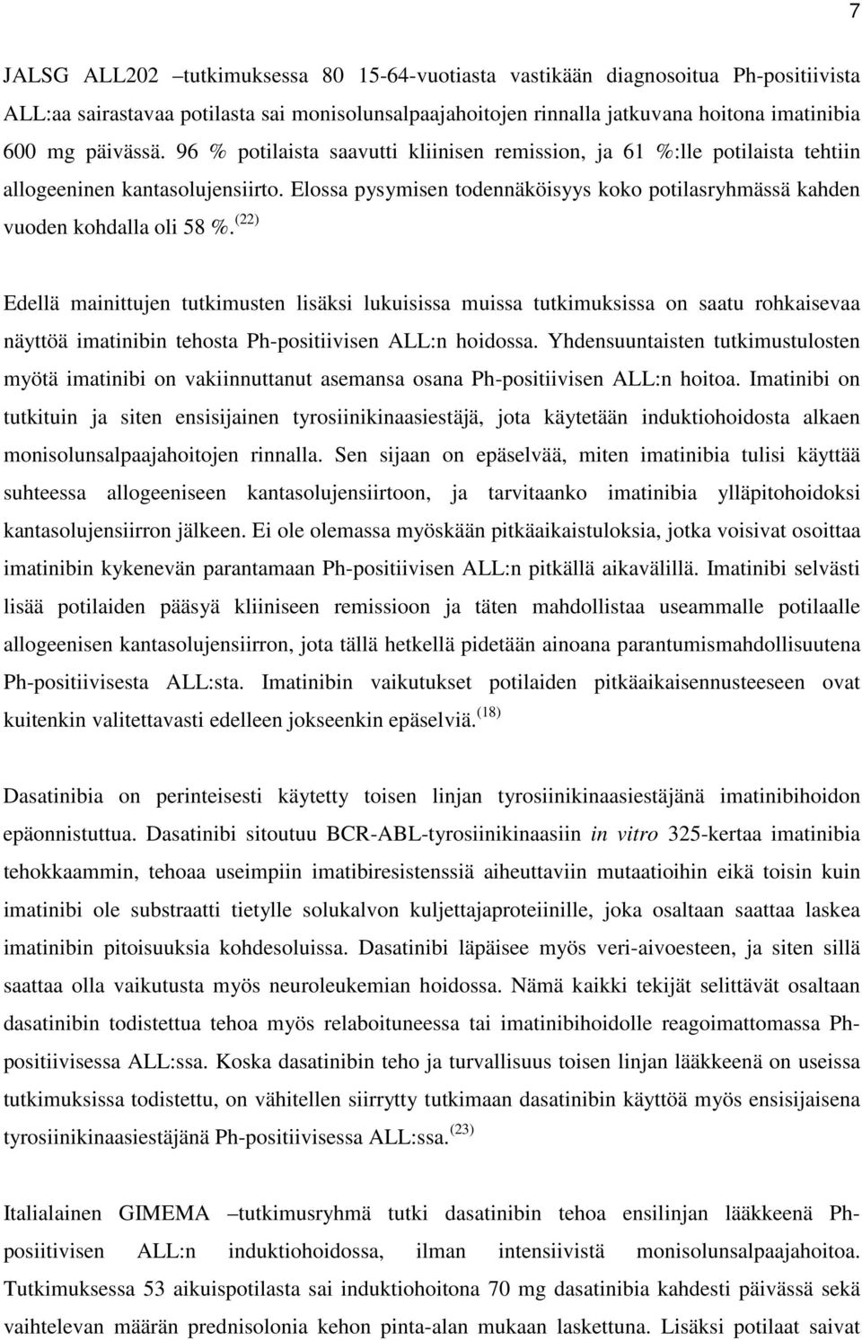 (22) Edellä mainittujen tutkimusten lisäksi lukuisissa muissa tutkimuksissa on saatu rohkaisevaa näyttöä imatinibin tehosta Ph-positiivisen ALL:n hoidossa.