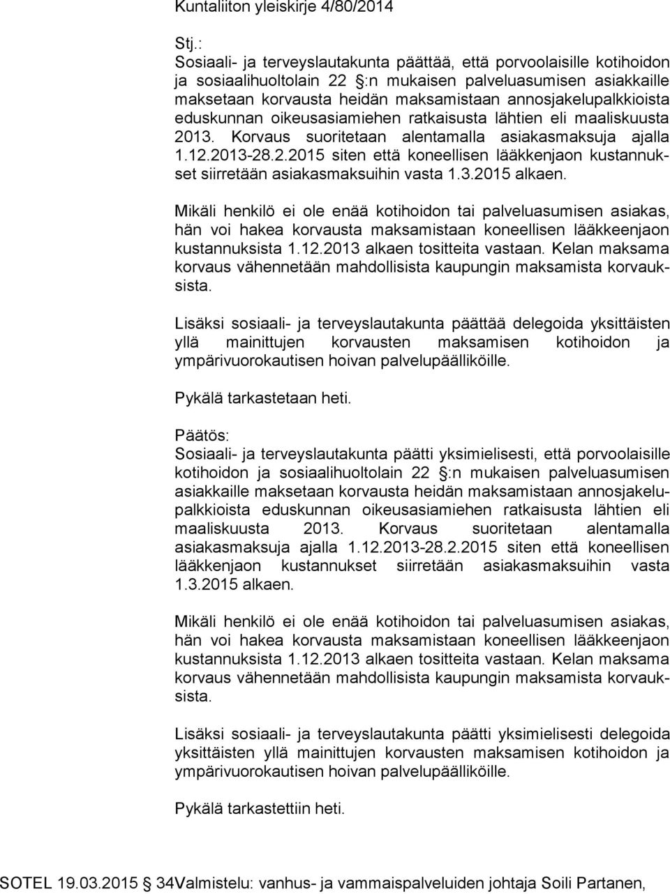 lu palk kiois ta edus kun nan oikeusasiamiehen ratkaisusta lähtien eli maa lis kuus ta 2013. Korvaus suoritetaan alentamalla asiakasmaksuja ajalla 1.12.2013-28.2.2015 siten että koneellisen lääkkenjaon kus tan nukset siirretään asiakasmaksuihin vasta 1.