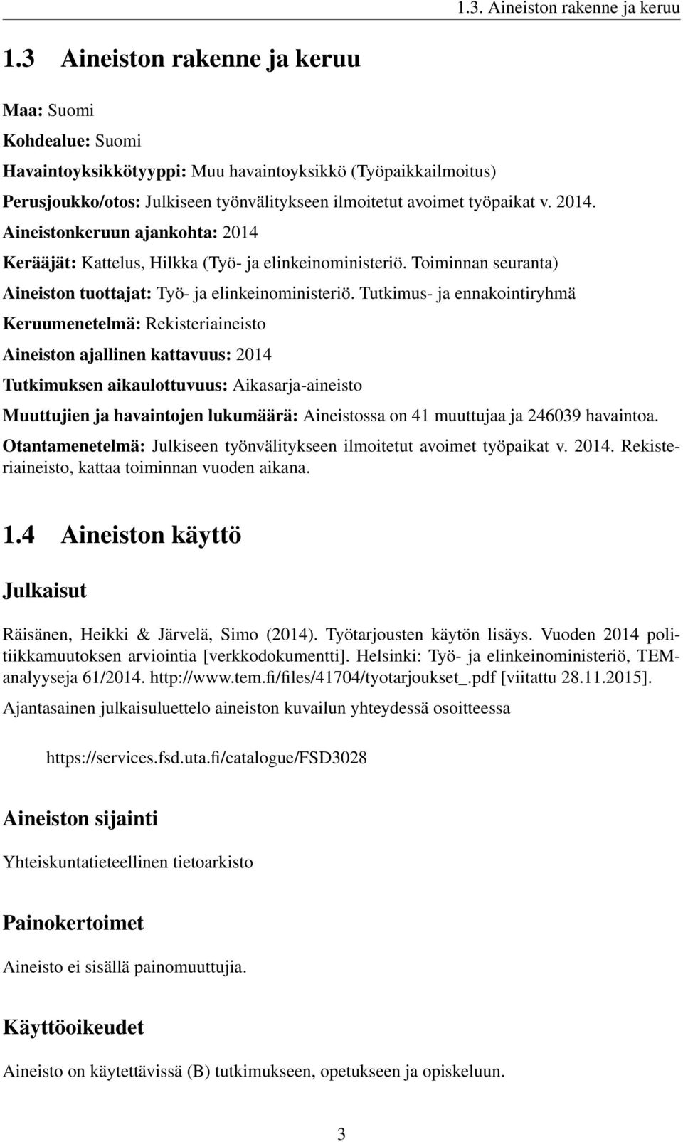 2014. Aineistonkeruun ajankohta: 2014 Kerääjät: Kattelus, Hilkka (Työ- ja elinkeinoministeriö. Toiminnan seuranta) Aineiston tuottajat: Työ- ja elinkeinoministeriö.