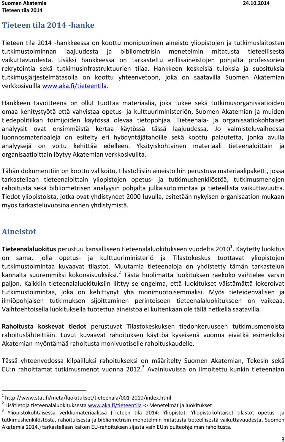 mitatusta tieteellisestä vaikuttavuudesta. Lisäksi hankkeessa on tarkasteltu erillisaineistojen pohjalta professorien rekrytointia sekä tutkimusinfrastruktuurien tilaa.