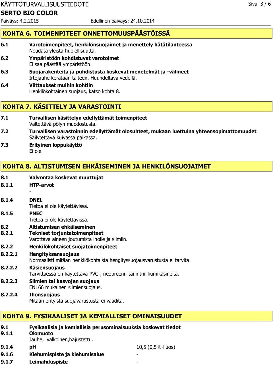 KÄSITTELY JA VARASTOINTI 7.1 Turvallisen käsittelyn edellyttämät toimenpiteet Vältettävä pölyn muodostusta. 7.2 Turvallisen varastoinnin edellyttämät olosuhteet, mukaan luettuina yhteensopimattomuudet Säilytettävä kuivassa paikassa.