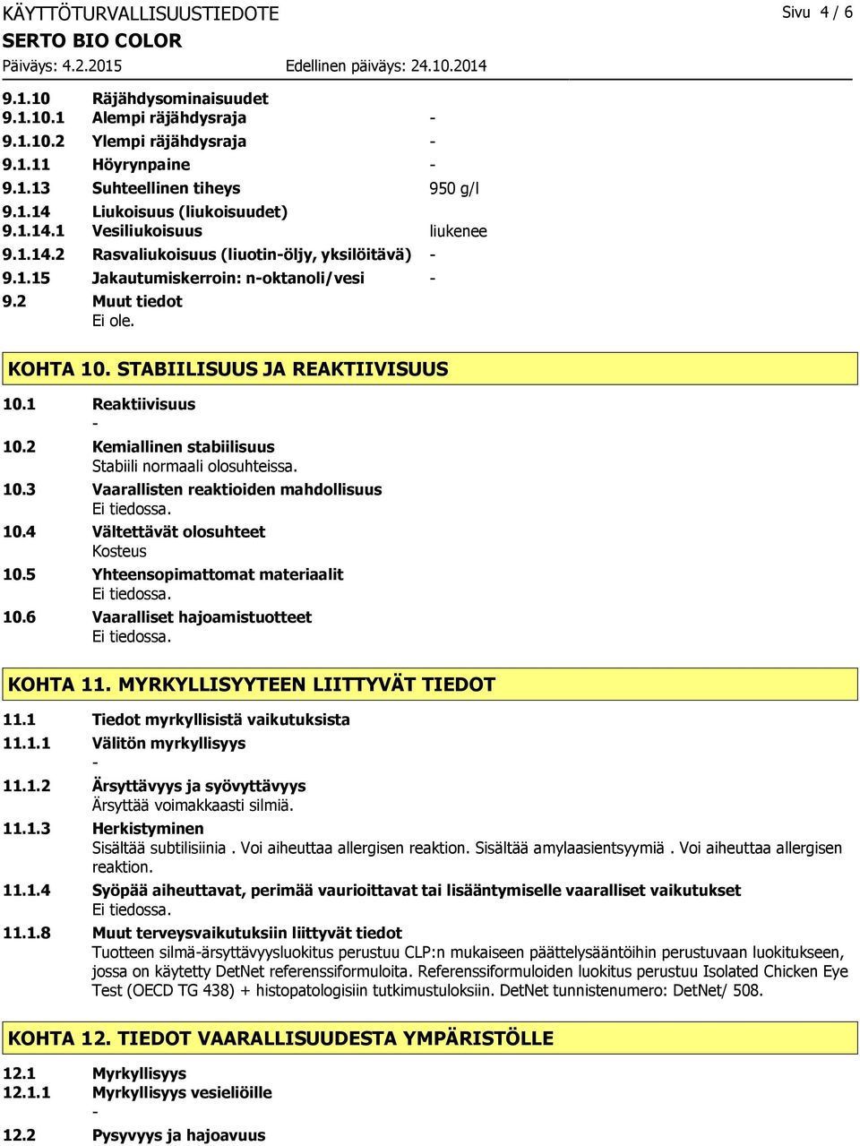 1 Reaktiivisuus 10.2 Kemiallinen stabiilisuus Stabiili normaali olosuhteissa. 10.3 Vaarallisten reaktioiden mahdollisuus 10.4 Vältettävät olosuhteet Kosteus 10.5 Yhteensopimattomat materiaalit 10.