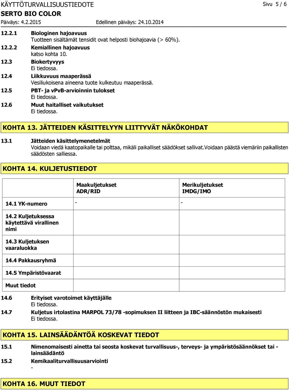 JÄTTEIDEN KÄSITTELYYN LIITTYVÄT NÄKÖKOHDAT 13.1 Jätteiden käsittelymenetelmät Voidaan viedä kaatopaikalle tai polttaa, mikäli paikalliset säädökset sallivat.