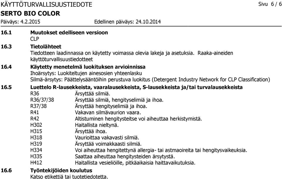 4 Käytetty menetelmä luokituksen arvioinnissa Ihoärsytys: Luokiteltujen ainesosien yhteenlasku Silmäärsytys: Päättelysääntöihin perustuva luokitus (Detergent Industry Network for CLP Classification)