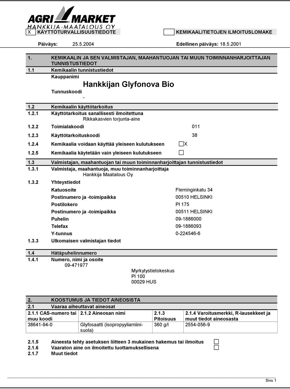 2.3 Käyttötarkoituskoodi 38 1.2.4 Kemikaalia voidaan käyttää yleiseen kulutukseen X 1.2.5 Kemikaalia käytetään vain yleiseen kulutukseen 1.