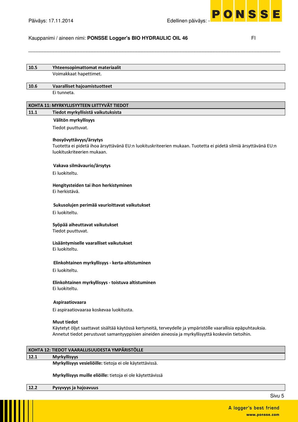 Tuotetta ei pidetä silmiä ärsyttävänä EU:n luokituskriteerien mukaan. Vakava silmävaurio/ärsytys Hengitysteiden tai ihon herkistyminen Ei herkistävä.