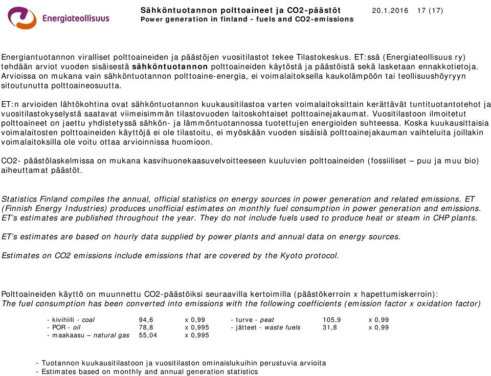 Arvioissa on mukana vain sähköntuotannon polttoaine-energia, ei voimalaitoksella kaukolämpöön tai teollisuushöyryyn sitoutunutta polttoaineosuutta.