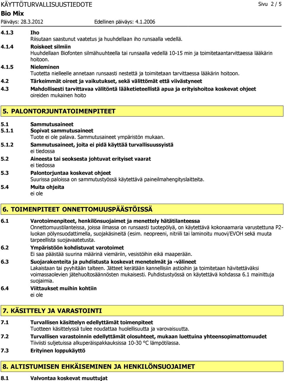 3 Mahdollisesti tarvittavaa välitöntä lääketieteellistä apua ja erityishoitoa koskevat ohjeet oireiden mukainen hoito 5. PALONTORJUNTATOIMENPITEET 5.1 Sammutusaineet 5.1.1 Sopivat sammutusaineet Tuote palava.