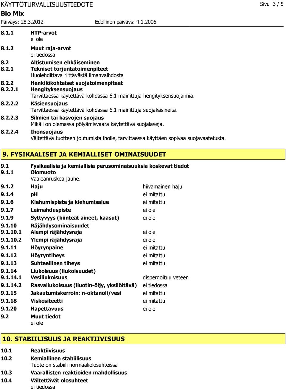 8.2.2.4 Ihonsuojaus Vältettävä tuotteen joutumista iholle, tarvittaessa käyttäen sopivaa suojavaatetusta. 9. FYSIKAALISET JA KEMIALLISET OMINAISUUDET 9.