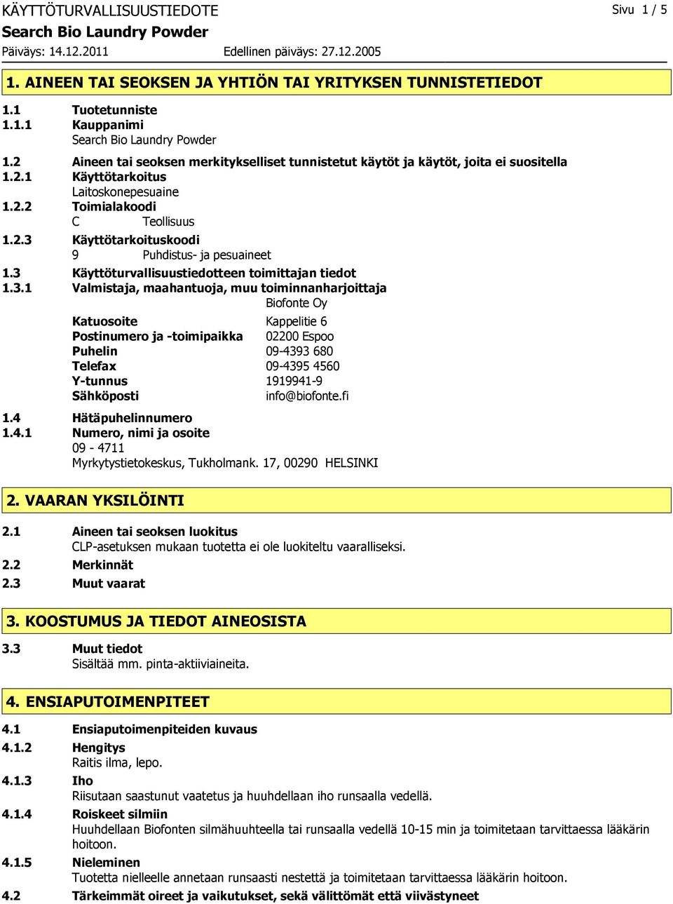 3 Käyttöturvallisuustiedotteen toimittajan tiedot 1.3.1 Valmistaja, maahantuoja, muu toiminnanharjoittaja Biofonte Oy Katuosoite Kappelitie 6 Postinumero ja -toimipaikka 02200 Espoo Puhelin 09-4393