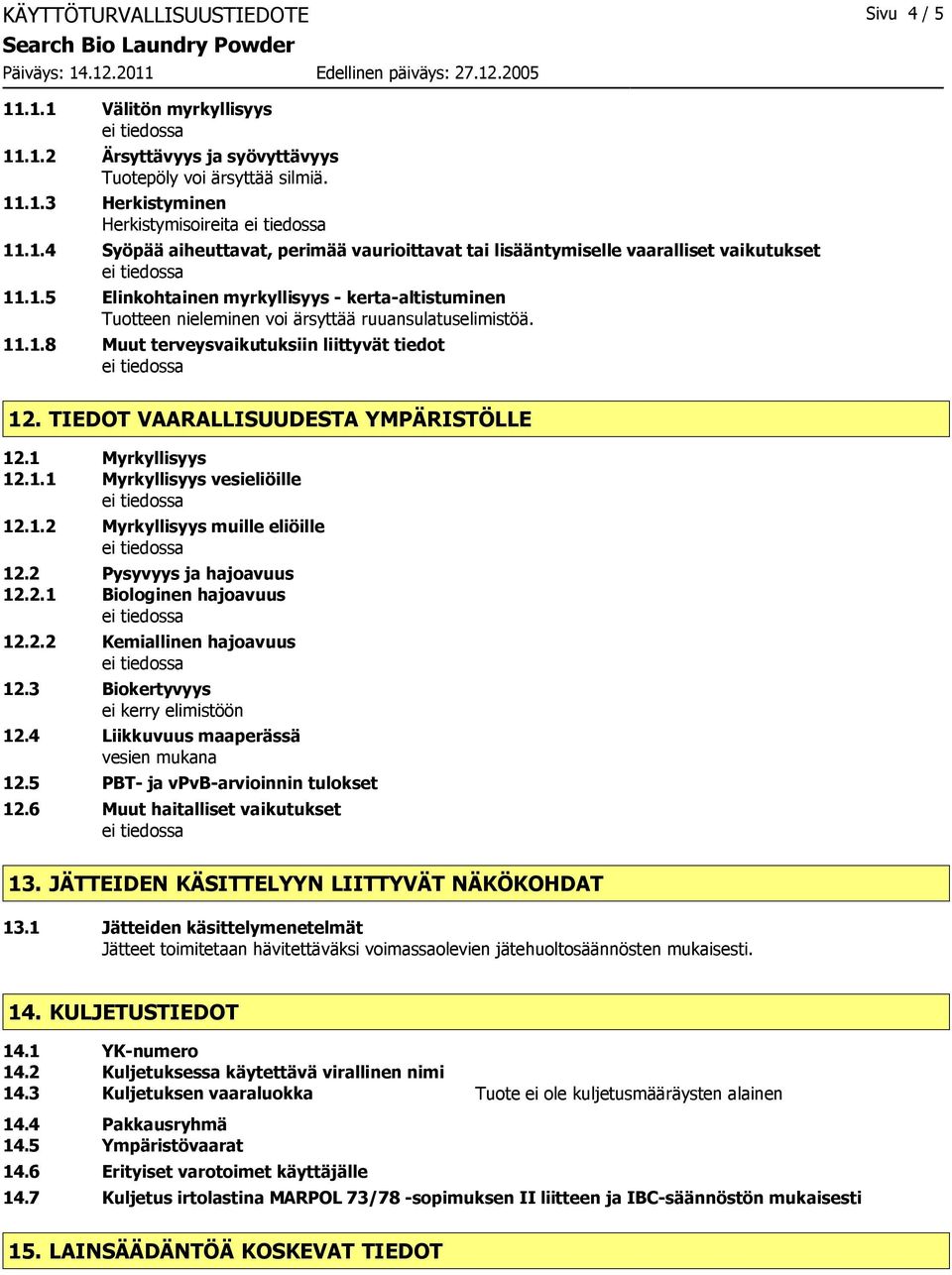 TIEDOT VAARALLISUUDESTA YMPÄRISTÖLLE 12.1 Myrkyllisyys 12.1.1 Myrkyllisyys vesieliöille 12.1.2 Myrkyllisyys muille eliöille 12.2 Pysyvyys ja hajoavuus 12.2.1 Biologinen hajoavuus 12.2.2 Kemiallinen hajoavuus 12.