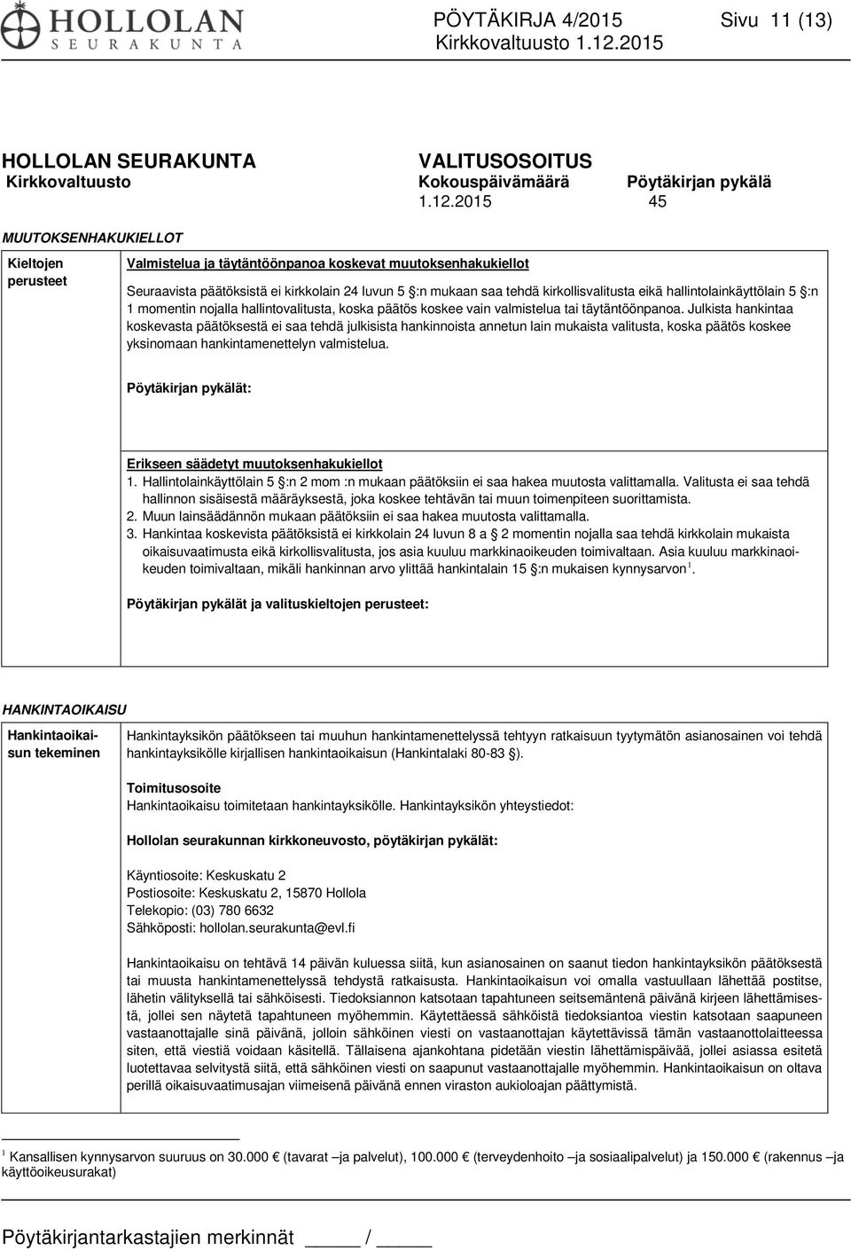 eikä hallintolainkäyttölain 5 :n 1 momentin nojalla hallintovalitusta, koska päätös koskee vain valmistelua tai täytäntöönpanoa.