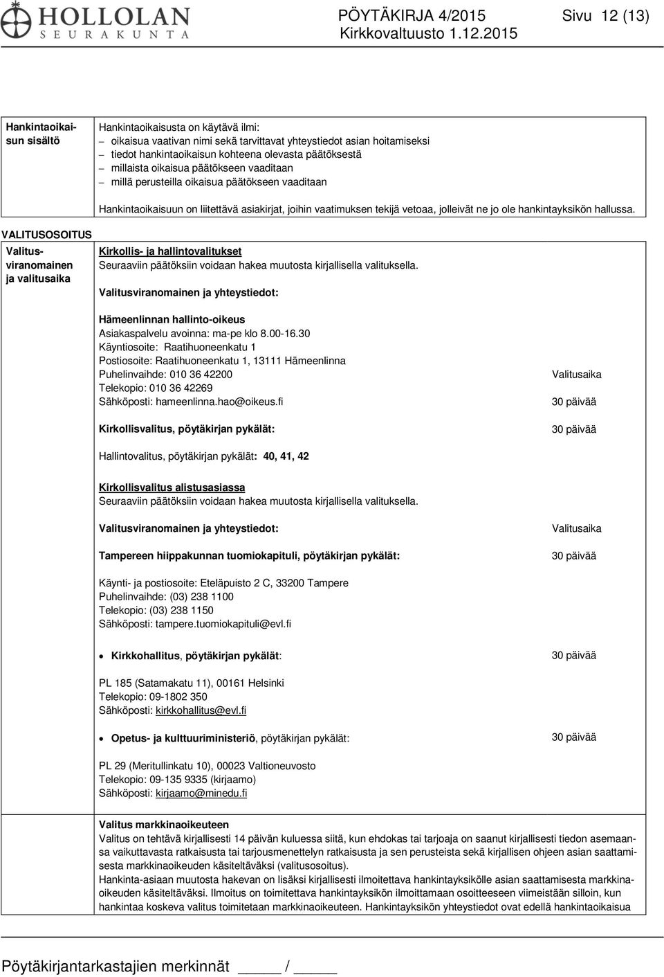 jo ole hankintayksikön hallussa. VALITUSOSOITUS Valitus- Kirkollis- ja hallintovalitukset viranomainen Seuraaviin päätöksiin voidaan hakea muutosta kirjallisella valituksella.