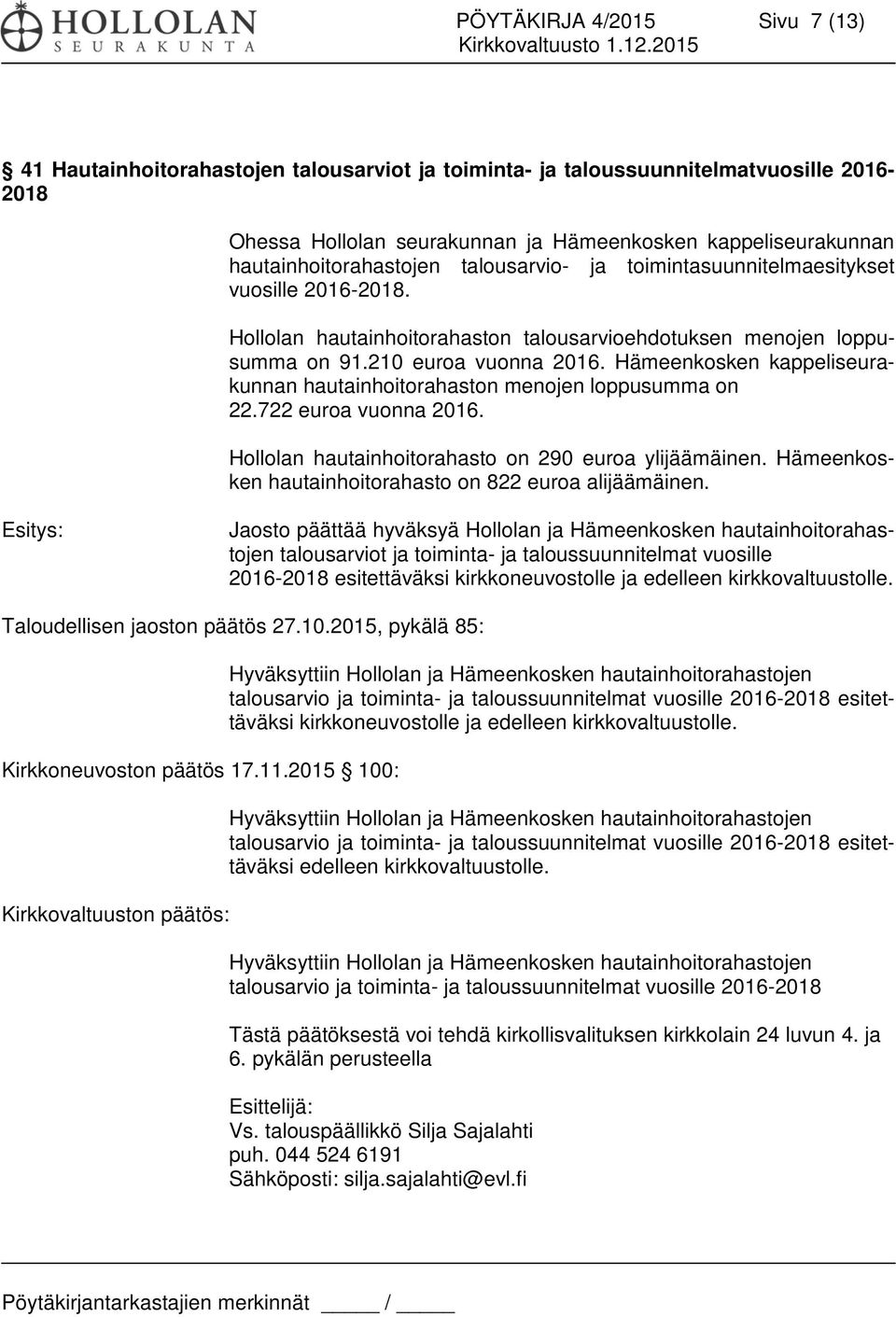 Hämeenkosken kappeliseurakunnan hautainhoitorahaston menojen loppusumma on 22.722 euroa vuonna 2016. Hollolan hautainhoitorahasto on 290 euroa ylijäämäinen.