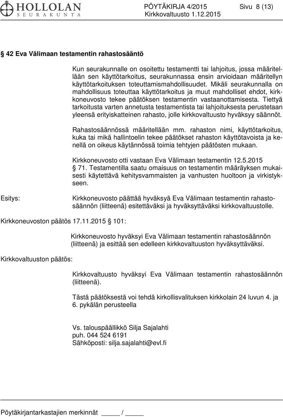 Mikäli seurakunnalla on mahdollisuus toteuttaa käyttötarkoitus ja muut mahdolliset ehdot, kirkkoneuvosto tekee päätöksen testamentin vastaanottamisesta.