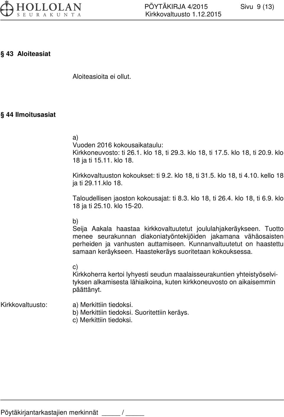 10. klo 15-20. b) Seija Aakala haastaa kirkkovaltuutetut joululahjakeräykseen. Tuotto menee seurakunnan diakoniatyöntekijöiden jakamana vähäosaisten perheiden ja vanhusten auttamiseen.