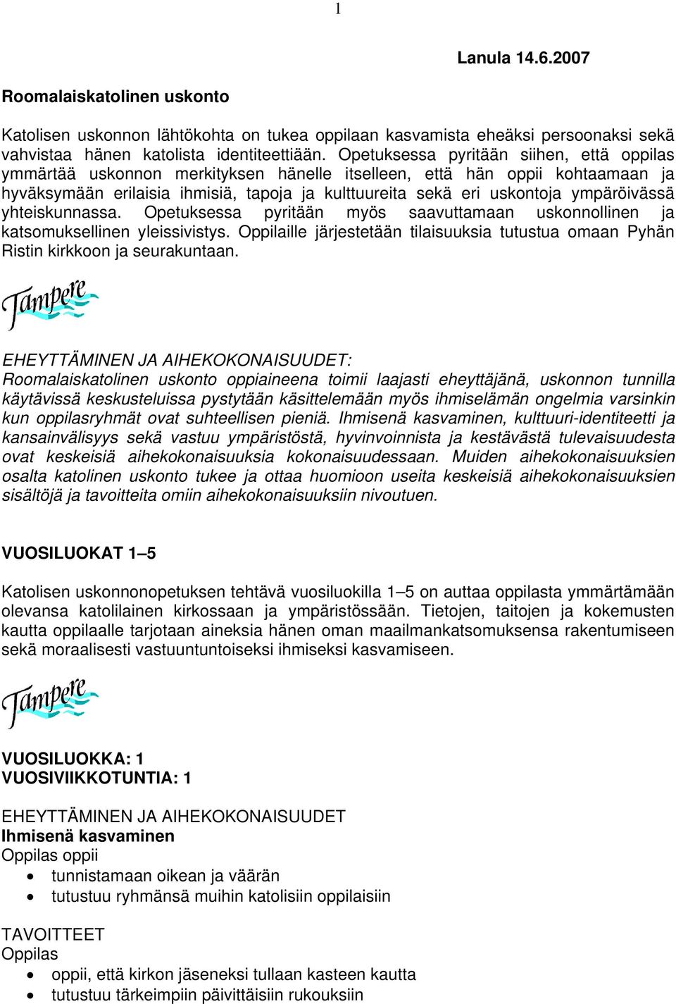 ympäröivässä yhteiskunnassa. Opetuksessa pyritään myös saavuttamaan uskonnollinen ja katsomuksellinen yleissivistys.