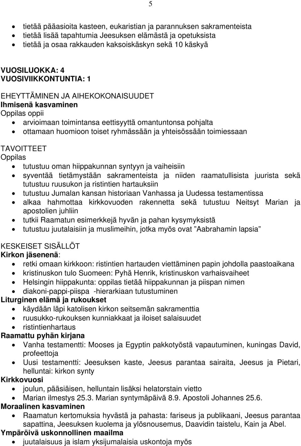 syntyyn ja vaiheisiin syventää tietämystään sakramenteista ja niiden raamatullisista juurista sekä tutustuu ruusukon ja ristintien hartauksiin tutustuu Jumalan kansan historiaan Vanhassa ja Uudessa