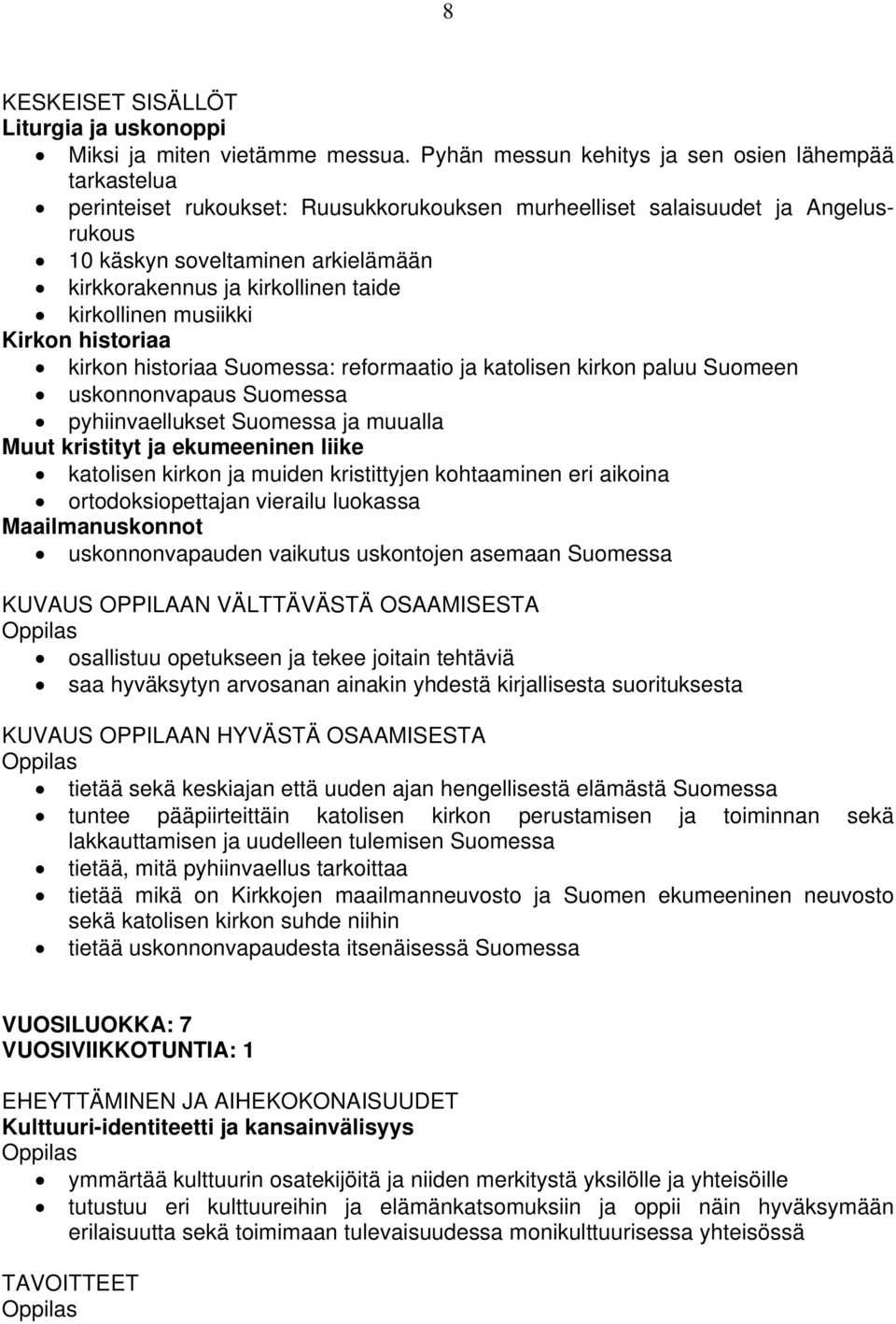 kirkollinen taide kirkollinen musiikki Kirkon historiaa kirkon historiaa Suomessa: reformaatio ja katolisen kirkon paluu Suomeen uskonnonvapaus Suomessa pyhiinvaellukset Suomessa ja muualla Muut