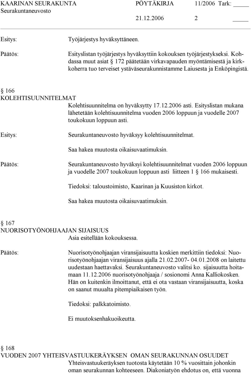 166 KOLEHTISUUNNITELMAT Kolehtisuunnitelma on hyväksytty 17.12.2006 asti. Esityslistan mukana lähetetään kolehtisuunnitelma vuoden 2006 loppuun ja vuodelle 2007 toukokuun loppuun asti.