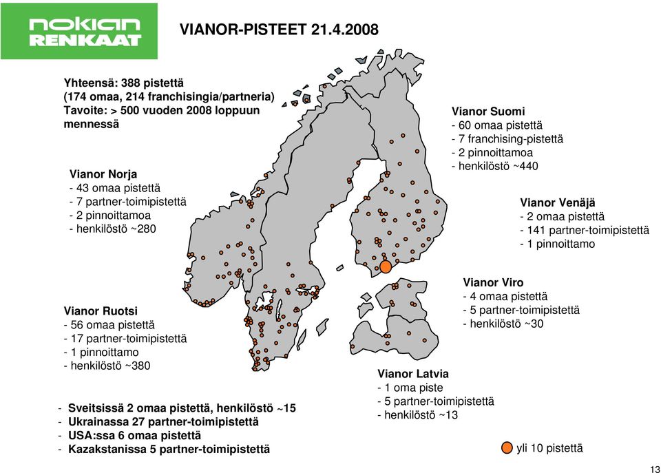 henkilöstö ~280 Vianor Suomi - 60 omaa pistettä - 7 franchising-pistettä - 2 pinnoittamoa - henkilöstö ~440 Vianor Venäjä - 2 omaa pistettä - 141 partner-toimipistettä - 1 pinnoittamo Vianor Ruotsi