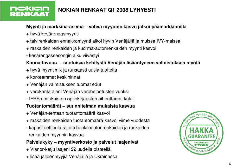 uusia tuotteita + korkeammat keskihinnat + Venäjän valmistuksen tuomat edut + verokanta aleni Venäjän verohelpotusten vuoksi - IFRS:n mukaisten optiokirjausten aiheuttamat kulut Tuotantomäärät