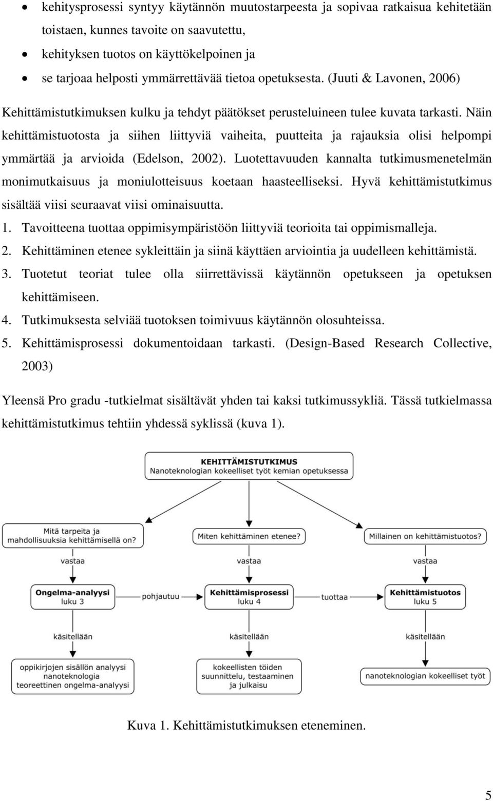 Näin kehittämistuotosta ja siihen liittyviä vaiheita, puutteita ja rajauksia olisi helpompi ymmärtää ja arvioida (Edelson, 2002).