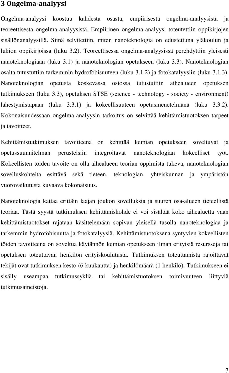 Teoreettisessa ongelma-analyysissä perehdyttiin yleisesti nanoteknologiaan (luku 3.1) ja nanoteknologian opetukseen (luku 3.3). Nanoteknologian osalta tutustuttiin tarkemmin hydrofobisuuteen (luku 3.
