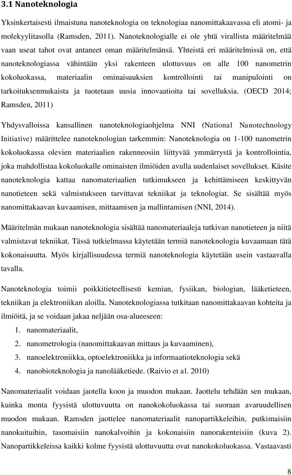 Yhteistä eri määritelmissä on, että nanoteknologiassa vähintään yksi rakenteen ulottuvuus on alle 100 nanometrin kokoluokassa, materiaalin ominaisuuksien kontrollointi tai manipulointi on