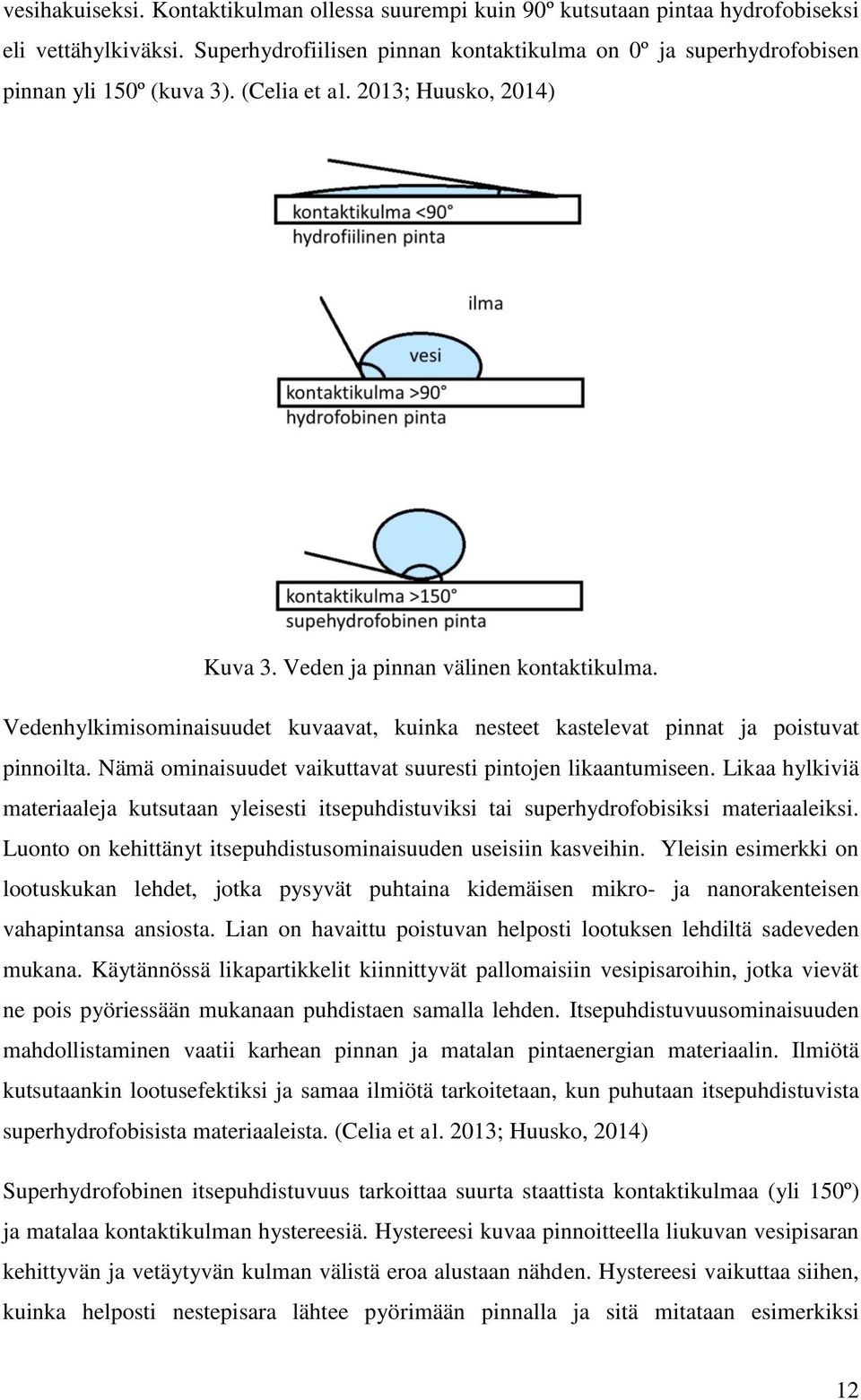 Vedenhylkimisominaisuudet kuvaavat, kuinka nesteet kastelevat pinnat ja poistuvat pinnoilta. Nämä ominaisuudet vaikuttavat suuresti pintojen likaantumiseen.