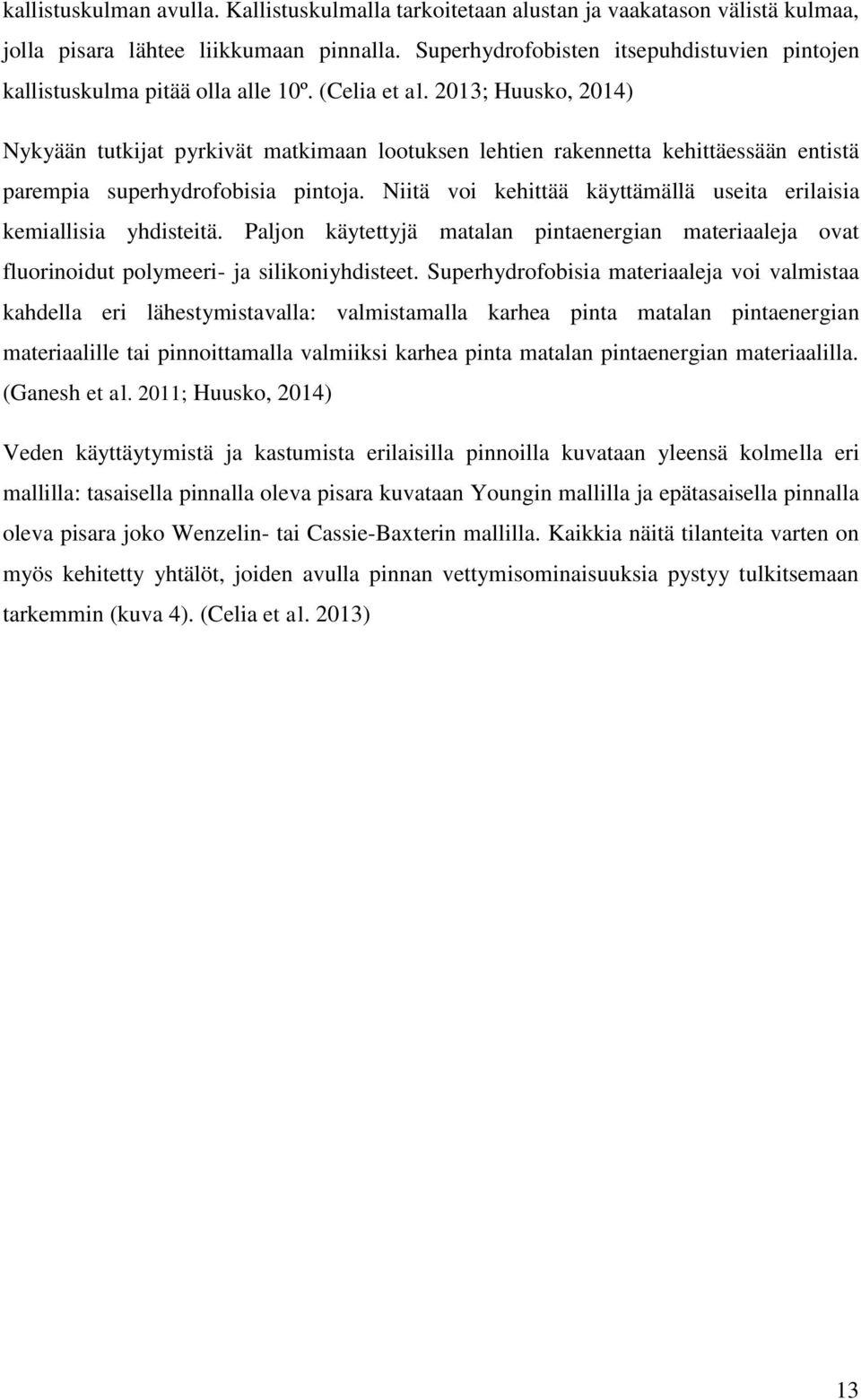 2013; Huusko, 2014) Nykyään tutkijat pyrkivät matkimaan lootuksen lehtien rakennetta kehittäessään entistä parempia superhydrofobisia pintoja.
