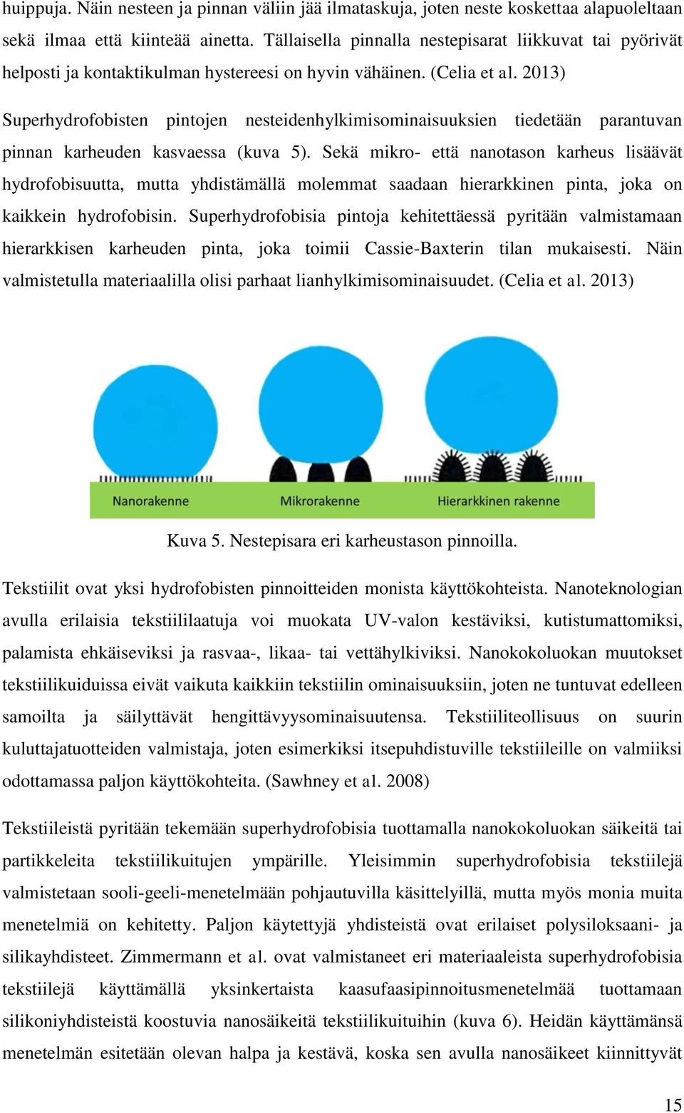 2013) Superhydrofobisten pintojen nesteidenhylkimisominaisuuksien tiedetään parantuvan pinnan karheuden kasvaessa (kuva 5).