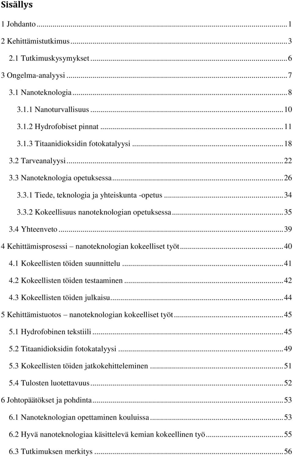 .. 39 4 Kehittämisprosessi nanoteknologian kokeelliset työt... 40 4.1 Kokeellisten töiden suunnittelu... 41 4.2 Kokeellisten töiden testaaminen... 42 4.3 Kokeellisten töiden julkaisu.