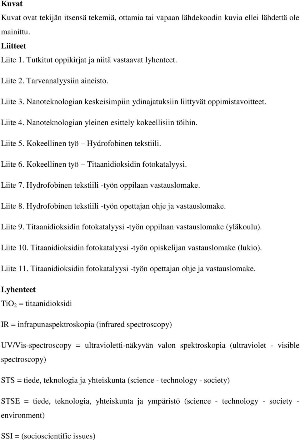Kokeellinen työ Hydrofobinen tekstiili. Liite 6. Kokeellinen työ Titaanidioksidin fotokatalyysi. Liite 7. Hydrofobinen tekstiili -työn oppilaan vastauslomake. Liite 8.