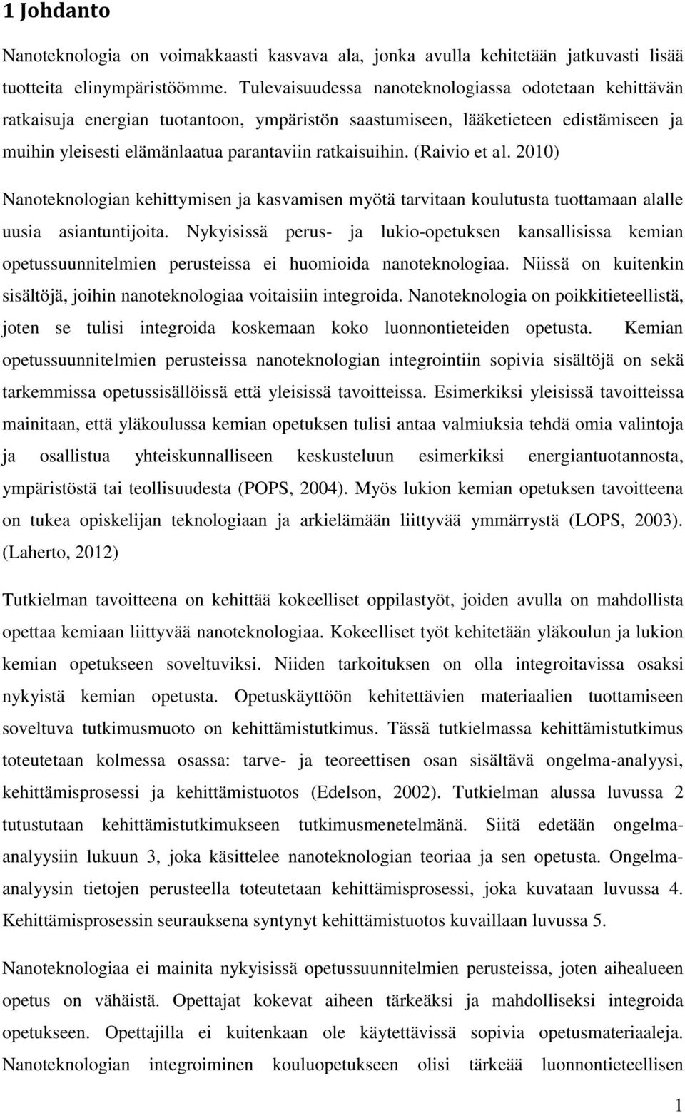 (Raivio et al. 2010) Nanoteknologian kehittymisen ja kasvamisen myötä tarvitaan koulutusta tuottamaan alalle uusia asiantuntijoita.